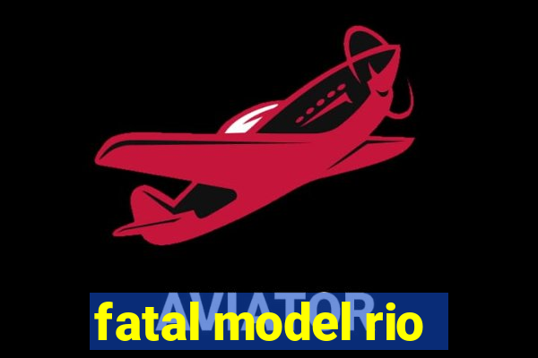 fatal model rio